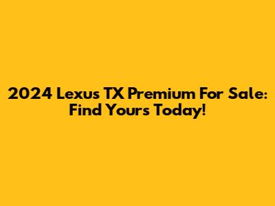 2024 Lexus TX Premium For Sale: Find Yours Today!
