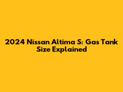 2024 Nissan Altima S: Gas Tank Size Explained