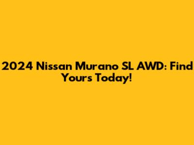 2024 Nissan Murano SL AWD: Find Yours Today!