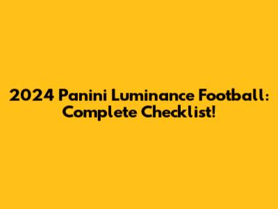 2024 Panini Luminance Football: Complete Checklist!