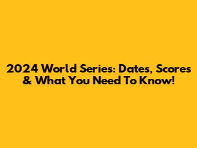 2024 World Series: Dates, Scores & What You Need To Know!