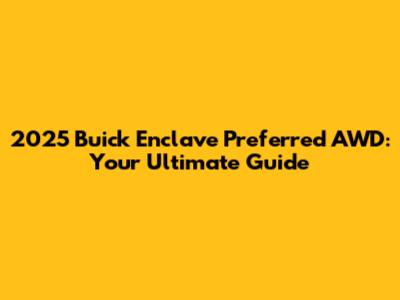 2025 Buick Enclave Preferred AWD: Your Ultimate Guide
