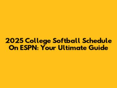 2025 College Softball Schedule On ESPN: Your Ultimate Guide