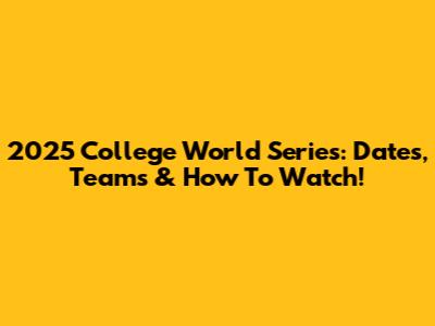 2025 College World Series: Dates, Teams & How To Watch!