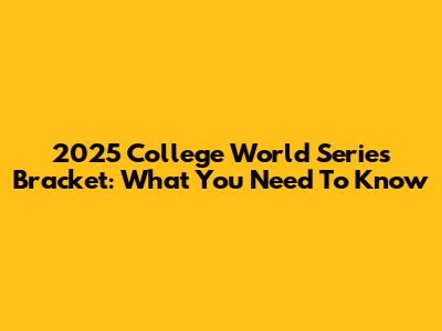 2025 College World Series Bracket: What You Need To Know