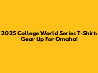 2025 College World Series T-Shirt: Gear Up For Omaha!