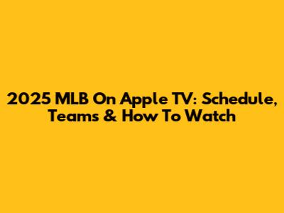 2025 MLB On Apple TV: Schedule, Teams & How To Watch