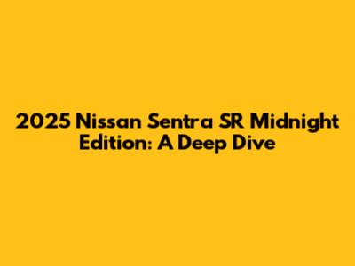 2025 Nissan Sentra SR Midnight Edition: A Deep Dive
