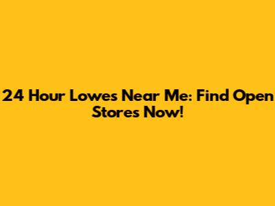 24 Hour Lowes Near Me: Find Open Stores Now!