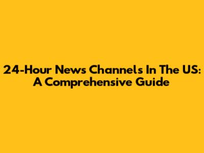 24-Hour News Channels In The US: A Comprehensive Guide