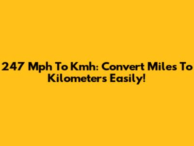 247 Mph To Kmh: Convert Miles To Kilometers Easily!