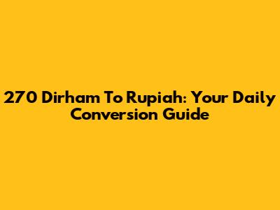 270 Dirham To Rupiah: Your Daily Conversion Guide