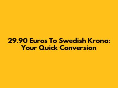 29.90 Euros To Swedish Krona: Your Quick Conversion
