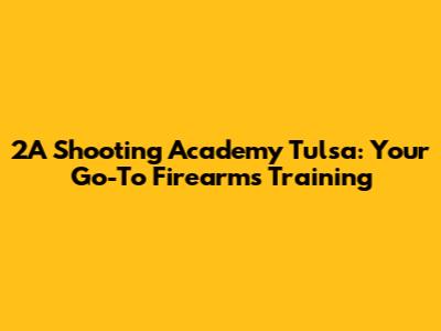 2A Shooting Academy Tulsa: Your Go-To Firearms Training