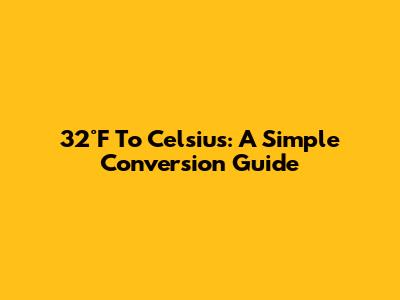 32°F To Celsius: A Simple Conversion Guide