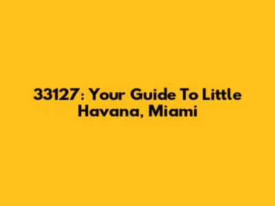 33127: Your Guide To Little Havana, Miami