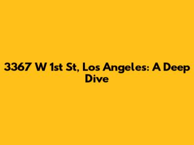 3367 W 1st St, Los Angeles: A Deep Dive