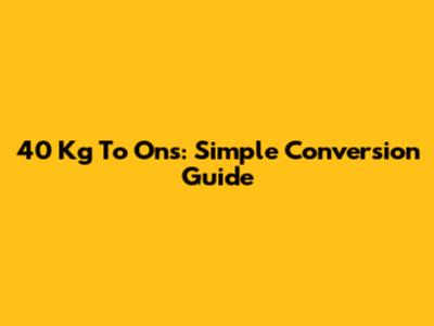 40 Kg To Ons: Simple Conversion Guide