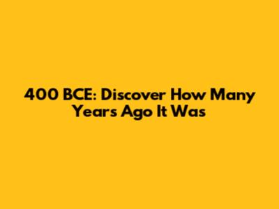 400 BCE: Discover How Many Years Ago It Was