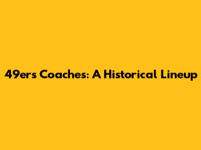 49ers Coaches: A Historical Lineup