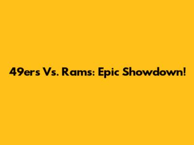 49ers Vs. Rams: Epic Showdown!