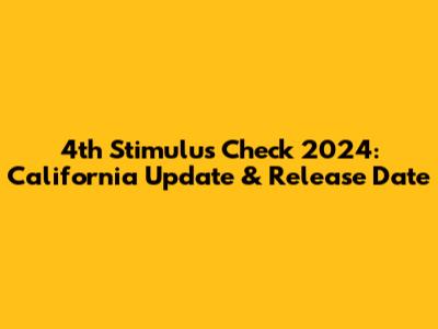 4th Stimulus Check 2024: California Update & Release Date