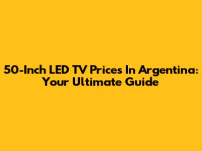 50-Inch LED TV Prices In Argentina: Your Ultimate Guide