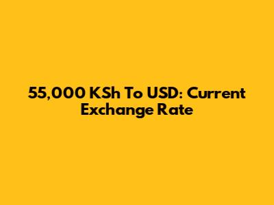 55,000 KSh To USD: Current Exchange Rate