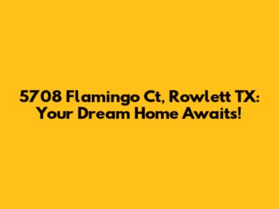 5708 Flamingo Ct, Rowlett TX: Your Dream Home Awaits!
