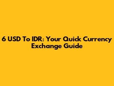 6 USD To IDR: Your Quick Currency Exchange Guide