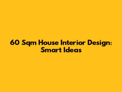 60 Sqm House Interior Design: Smart Ideas