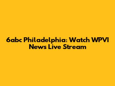6abc Philadelphia: Watch WPVI News Live Stream