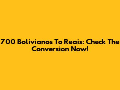 700 Bolivianos To Reais: Check The Conversion Now!