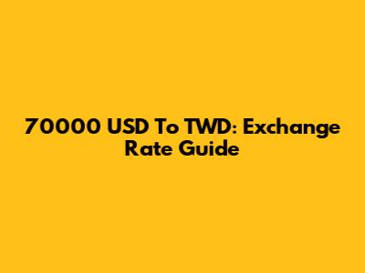 70000 USD To TWD: Exchange Rate Guide