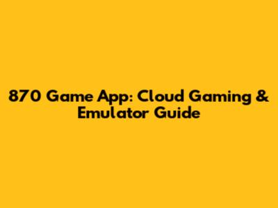 870 Game App: Cloud Gaming & Emulator Guide