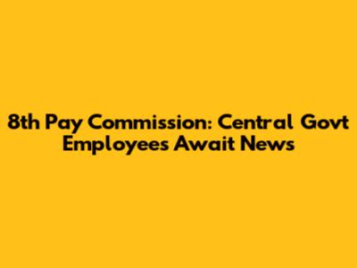 8th Pay Commission: Central Govt Employees Await News