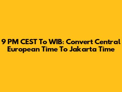 9 PM CEST To WIB: Convert Central European Time To Jakarta Time