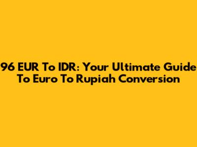96 EUR To IDR: Your Ultimate Guide To Euro To Rupiah Conversion