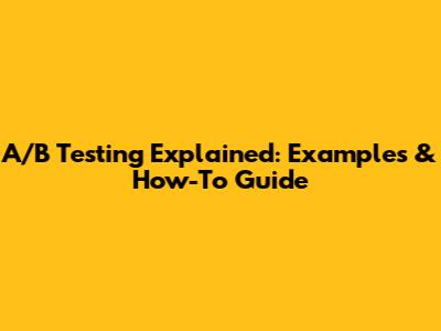 A/B Testing Explained: Examples & How-To Guide