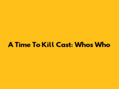 A Time To Kill Cast: Who's Who