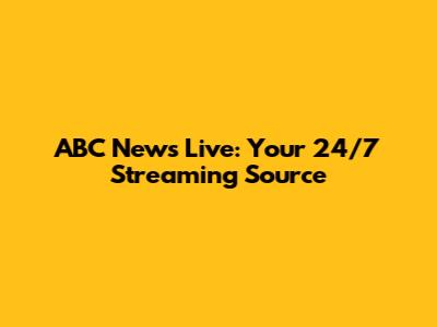 ABC News Live: Your 24/7 Streaming Source