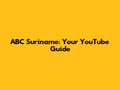 ABC Suriname: Your YouTube Guide