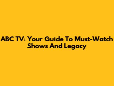 ABC TV: Your Guide To Must-Watch Shows And Legacy