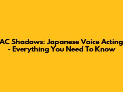 AC Shadows: Japanese Voice Acting - Everything You Need To Know