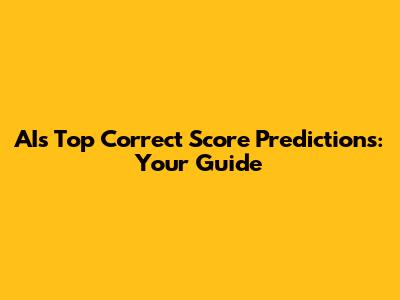 AI's Top Correct Score Predictions: Your Guide