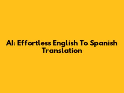 AI: Effortless English To Spanish Translation