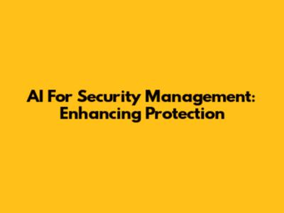 AI For Security Management: Enhancing Protection