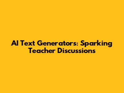 AI Text Generators: Sparking Teacher Discussions