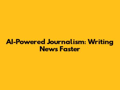 AI-Powered Journalism: Writing News Faster