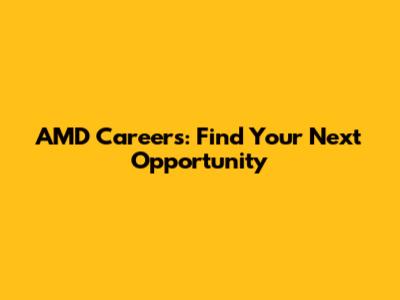AMD Careers: Find Your Next Opportunity